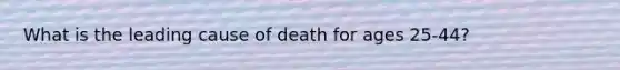 What is the leading cause of death for ages 25-44?