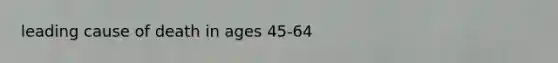 leading cause of death in ages 45-64