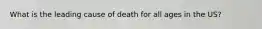 What is the leading cause of death for all ages in the US?