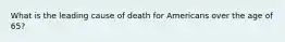 What is the leading cause of death for Americans over the age of 65?