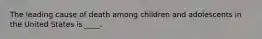 The leading cause of death among children and adolescents in the United States is ____.
