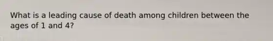 What is a leading cause of death among children between the ages of 1 and 4?