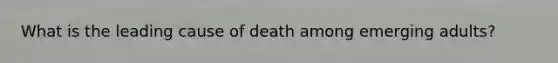 What is the leading cause of death among emerging adults?