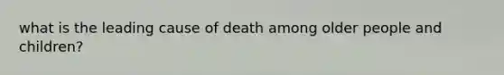 what is the leading cause of death among older people and children?