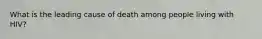 What is the leading cause of death among people living with HIV?