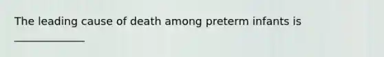 The leading cause of death among preterm infants is _____________