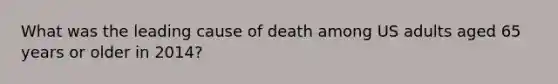 What was the leading cause of death among US adults aged 65 years or older in 2014?