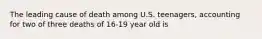 The leading cause of death among U.S. teenagers, accounting for two of three deaths of 16-19 year old is