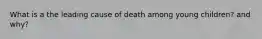 What is a the leading cause of death among young children? and why?