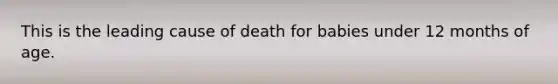 This is the leading cause of death for babies under 12 months of age.