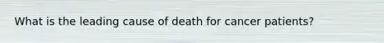 What is the leading cause of death for cancer patients?