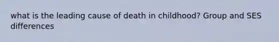 what is the leading cause of death in childhood? Group and SES differences