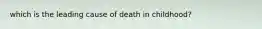 which is the leading cause of death in childhood?