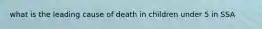 what is the leading cause of death in children under 5 in SSA