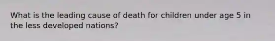 What is the leading cause of death for children under age 5 in the less developed nations?