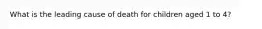 What is the leading cause of death for children aged 1 to 4?