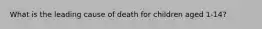 What is the leading cause of death for children aged 1-14?