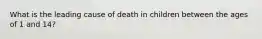 What is the leading cause of death in children between the ages of 1 and 14?