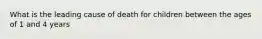 What is the leading cause of death for children between the ages of 1 and 4 years