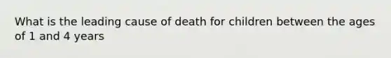 What is the leading cause of death for children between the ages of 1 and 4 years