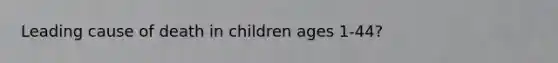 Leading cause of death in children ages 1-44?