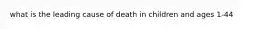 what is the leading cause of death in children and ages 1-44