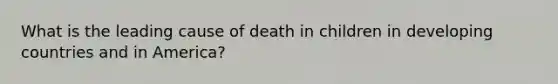 What is the leading cause of death in children in developing countries and in America?