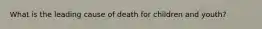 What is the leading cause of death for children and youth?