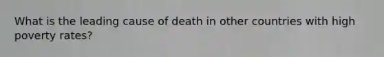 What is the leading cause of death in other countries with high poverty rates?