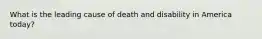 What is the leading cause of death and disability in America today?