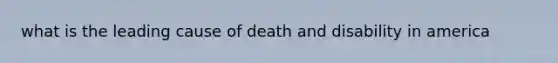 what is the leading cause of death and disability in america