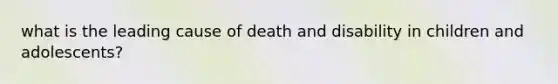 what is the leading cause of death and disability in children and adolescents?