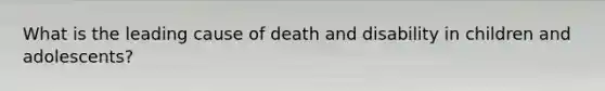 What is the leading cause of death and disability in children and adolescents?