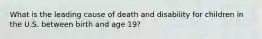 What is the leading cause of death and disability for children in the U.S. between birth and age 19?