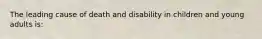 The leading cause of death and disability in children and young adults is: