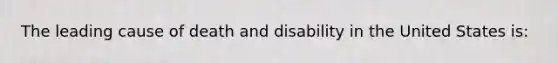 The leading cause of death and disability in the United States is: