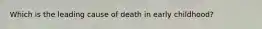Which is the leading cause of death in early childhood?