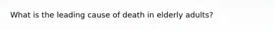 What is the leading cause of death in elderly adults?