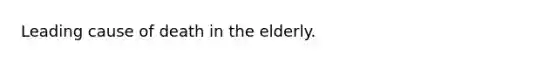 Leading cause of death in the elderly.