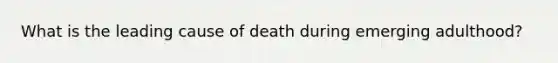 What is the leading cause of death during emerging adulthood?