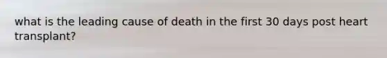 what is the leading cause of death in the first 30 days post heart transplant?