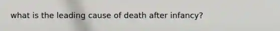 what is the leading cause of death after infancy?