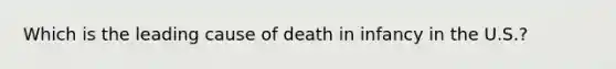 Which is the leading cause of death in infancy in the U.S.?