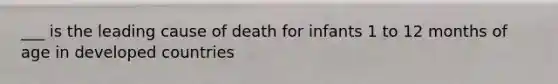 ___ is the leading cause of death for infants 1 to 12 months of age in developed countries