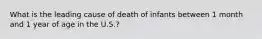 What is the leading cause of death of infants between 1 month and 1 year of age in the U.S.?