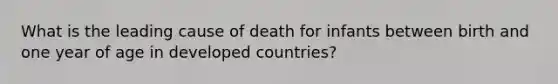 What is the leading cause of death for infants between birth and one year of age in developed countries?