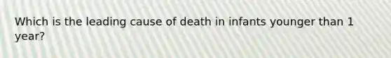 Which is the leading cause of death in infants younger than 1 year?