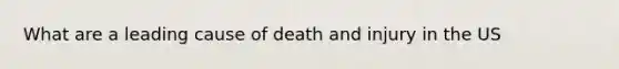 What are a leading cause of death and injury in the US