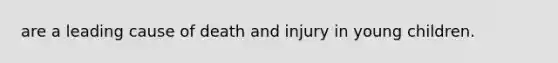 are a leading cause of death and injury in young children.