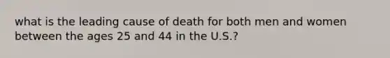 what is the leading cause of death for both men and women between the ages 25 and 44 in the U.S.?